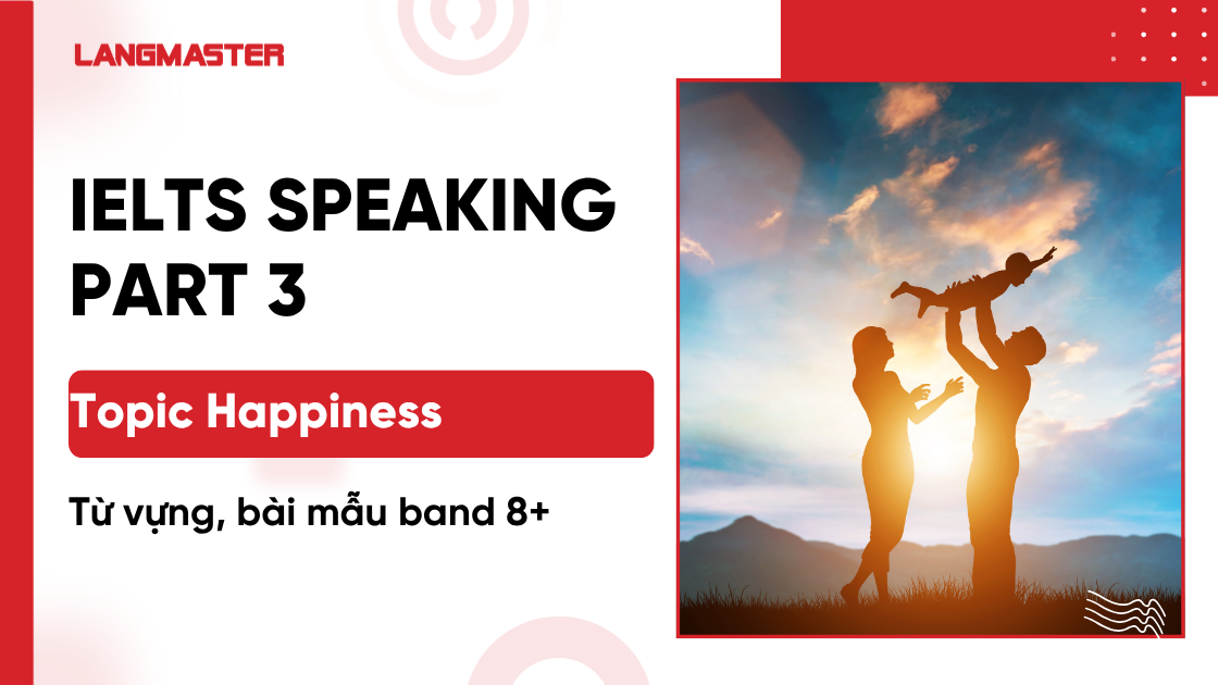 IELTS Speaking Part 3 topic Happiness: Từ vựng, bài mẫu band 8+